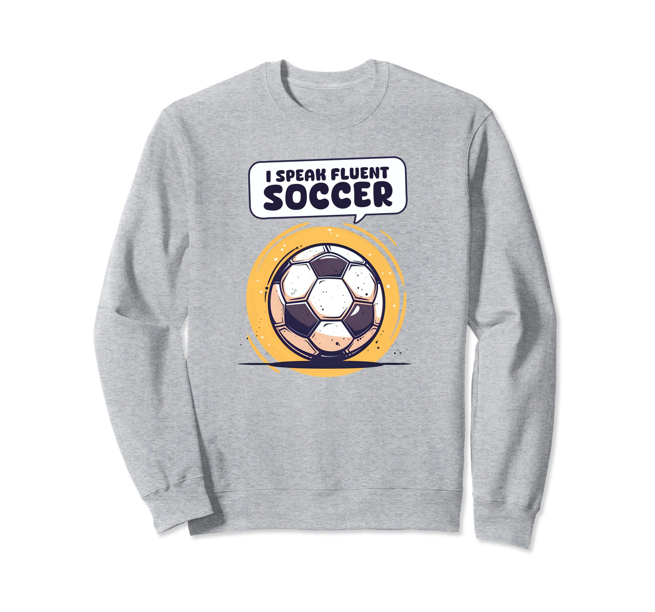 I Speak Fluent Soccer Soccer Coach Sweatshirt - Fun Novelty Design Unisex - T-Shirt, Sweatshirt, Hoodie