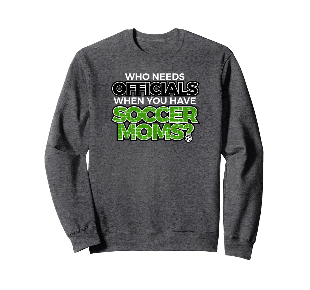 Who Needs Officials When You Have Sweatshirt - Streetwear Style Men Women - T-Shirt, Sweatshirt, Hoodie
