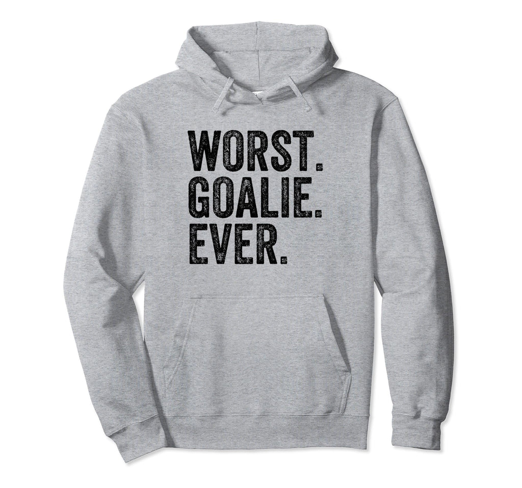 Worst Goalie Funny Goalkeeper Hoodie - Fun Novelty Design Men Women - T-Shirt, Sweatshirt, Hoodie