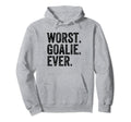 Worst Goalie Funny Goalkeeper Hoodie - Fun Novelty Design Men Women - T-Shirt, Sweatshirt, Hoodie