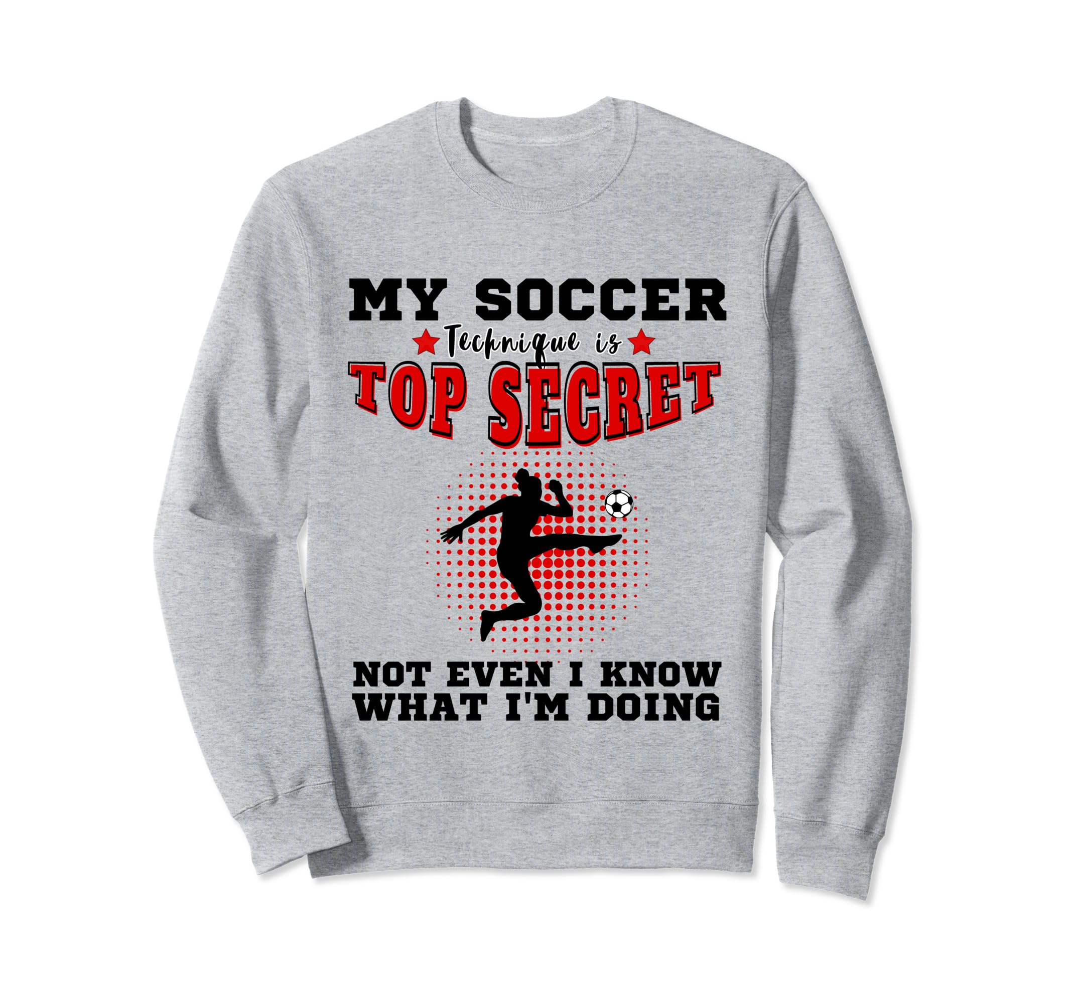 My Soccer Technique Is Secret Or Sweatshirt - Trendy Graphic Men Women - T-Shirt, Sweatshirt, Hoodie