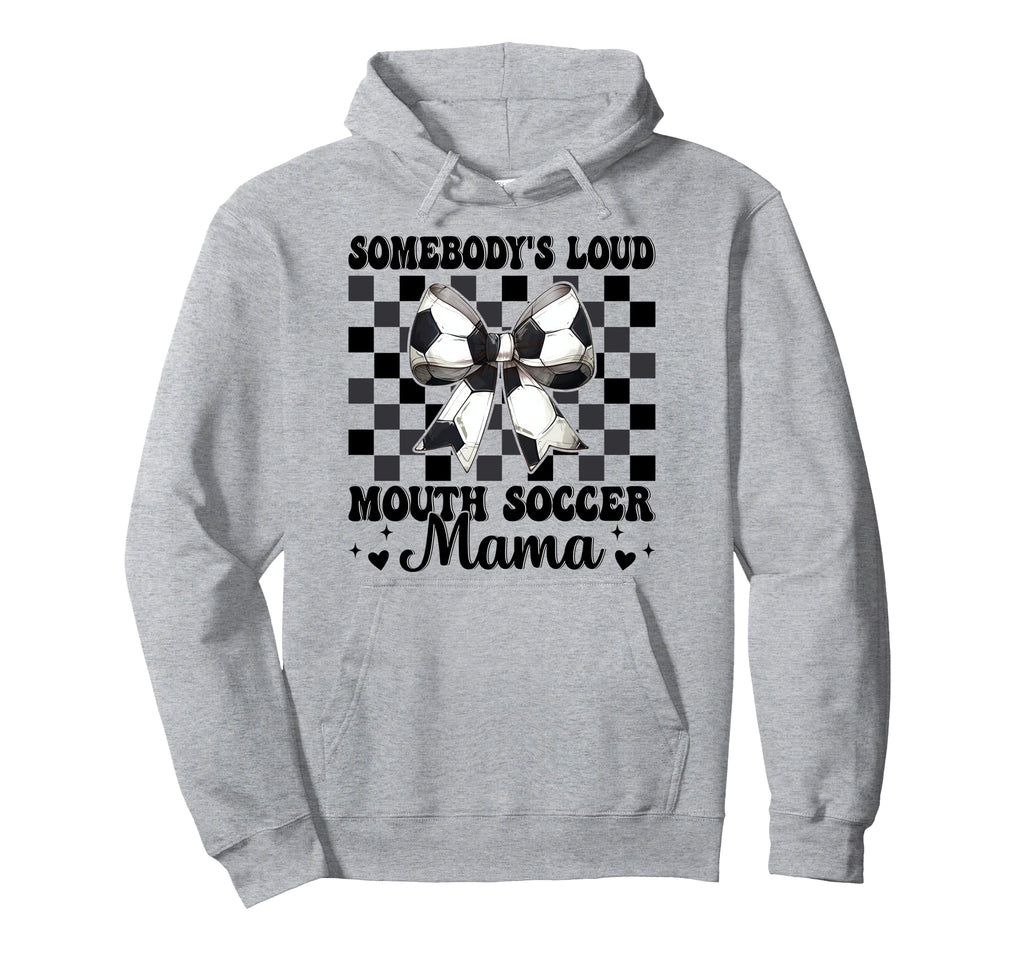 Somebodys Loud Mouth Soccer Mama Hoodie - Casual Everyday Wear Men Women - T-Shirt, Sweatshirt, Hoodie