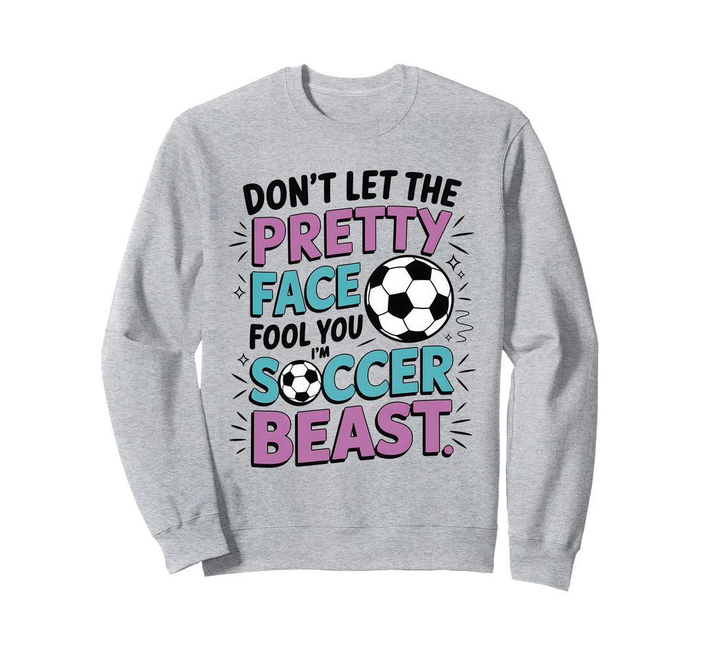 Dont Let Pretty Face Fool You Soccer Sweatshirt - Trendy Graphic for Adults - T-Shirt, Sweatshirt, Hoodie