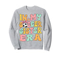My Soccer Sister Era Groovy Soccer Sweatshirt - Trendy Graphic Unisex - T-Shirt, Sweatshirt, Hoodie