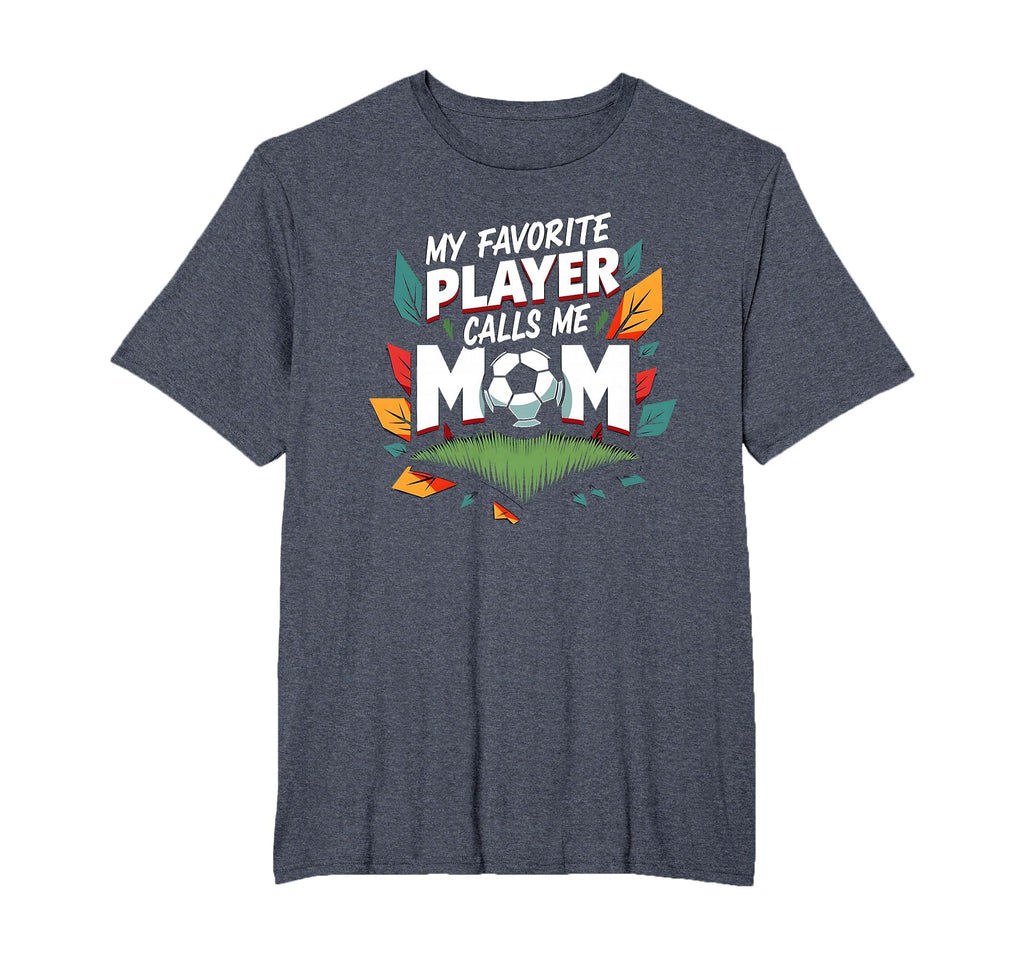 My Favorite Player Calls Me Mom Soccer T-Shirt - Graphic Print Men Women - T-Shirt, Sweatshirt, Hoodie