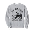 Save Our Parks Protect National Park Sweatshirt - Unique Graphic Men Women - T-Shirt, Sweatshirt, Hoodie