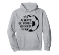 Ill Always Be Your Biggest Fan Hoodie - Fun Novelty Design for Adults - T-Shirt, Sweatshirt, Hoodie