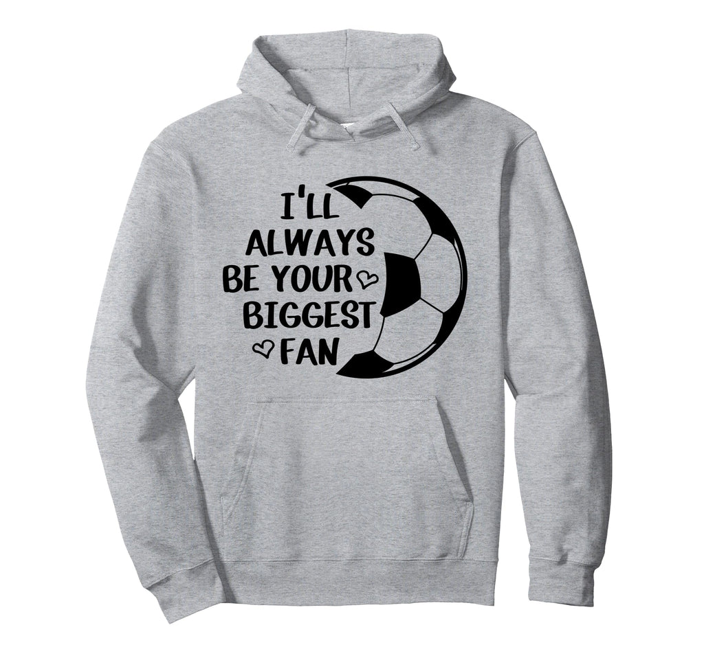 Ill Always Be Your Biggest Fan Soccer Hoodie - Graphic Print for Adults - T-Shirt, Sweatshirt, Hoodie