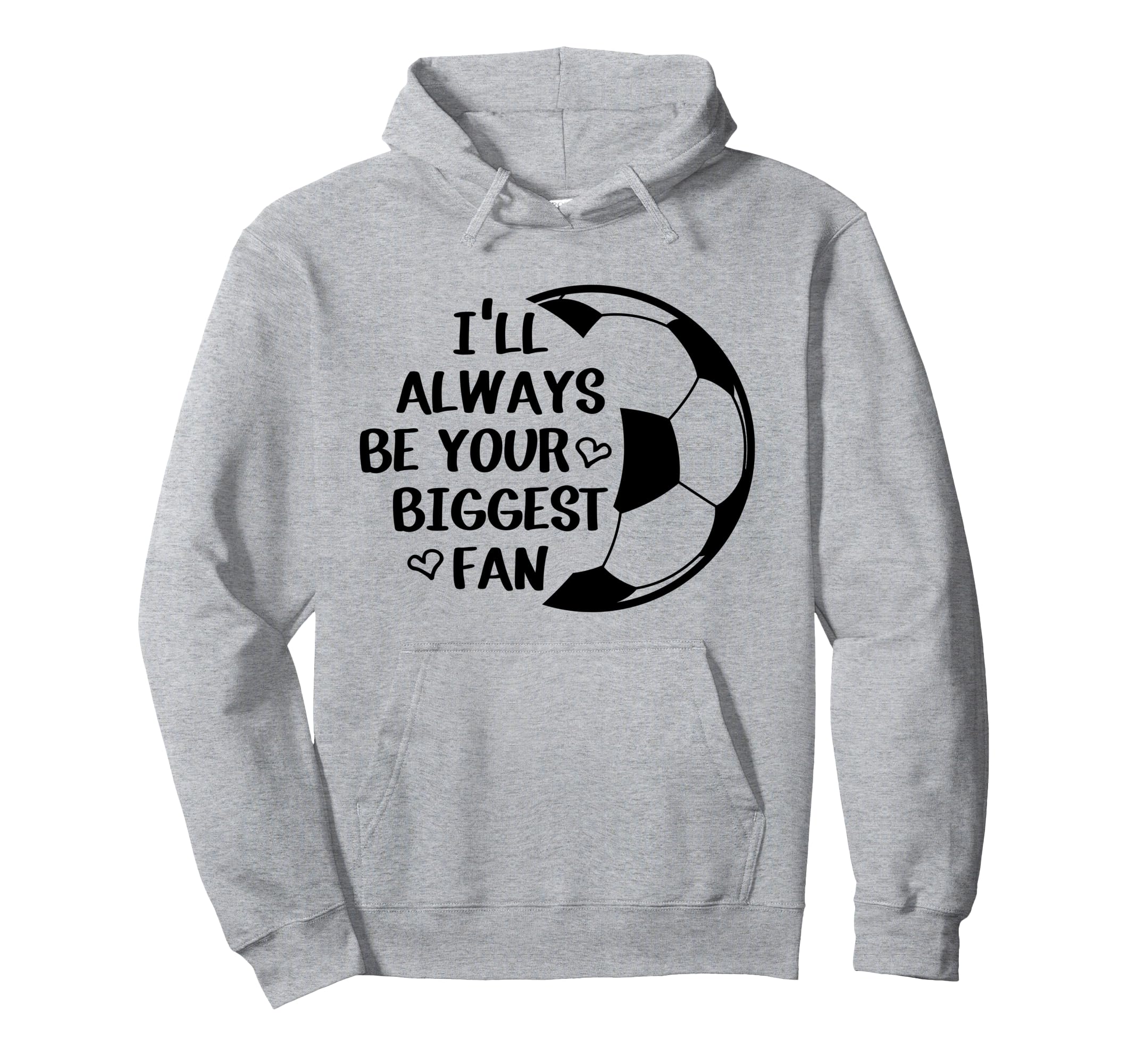 Ill Always Be Your Biggest Fan Soccer Hoodie - Graphic Print for Adults - T-Shirt, Sweatshirt, Hoodie
