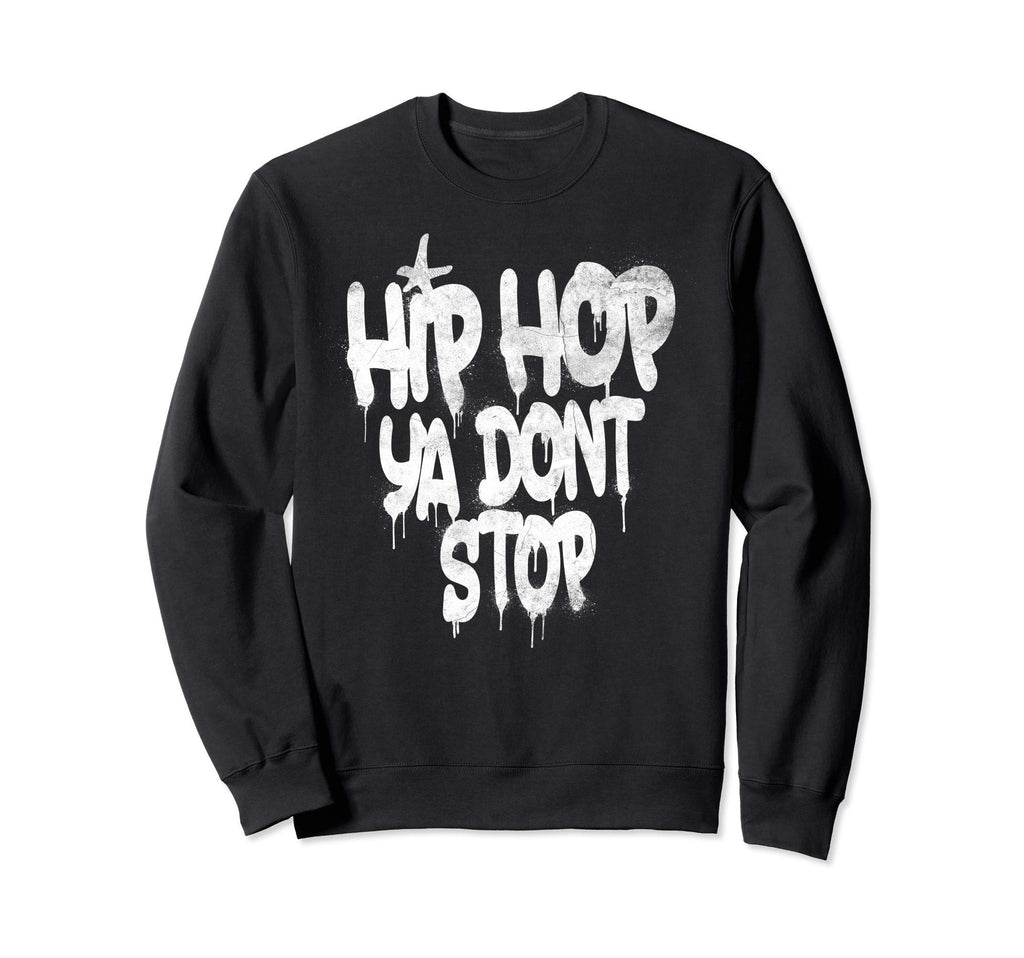 Hip Hop Ya Dont Stop Old School Sweatshirt - Fun Novelty Design for Adults - T-Shirt, Sweatshirt, Hoodie
