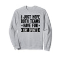 I Just Hope Both Teams Have Fun Sweatshirt - Custom Art Print Men Women - T-Shirt, Sweatshirt, Hoodie