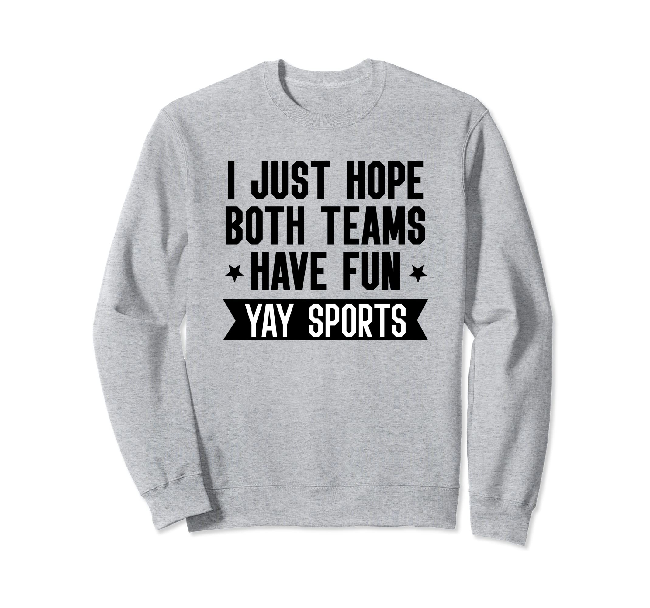 I Just Hope Both Teams Have Fun Sweatshirt - Custom Art Print Men Women - T-Shirt, Sweatshirt, Hoodie