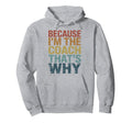 Because Im Coach Thats Why Funny Hoodie - Fun Novelty Design Men Women - T-Shirt, Sweatshirt, Hoodie