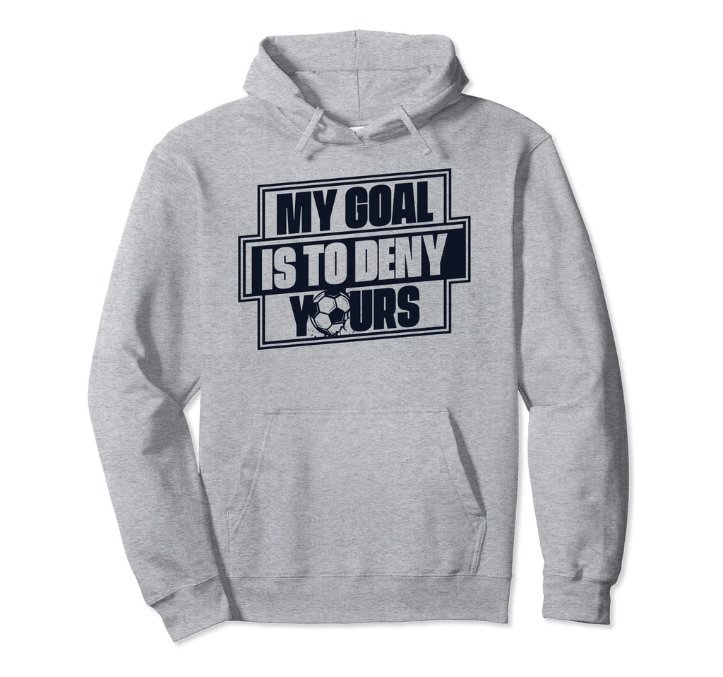 My Goal Is To Deny Yours Futbol Fu Ball Hoodie - Streetwear Style Unisex - T-Shirt, Sweatshirt, Hoodie