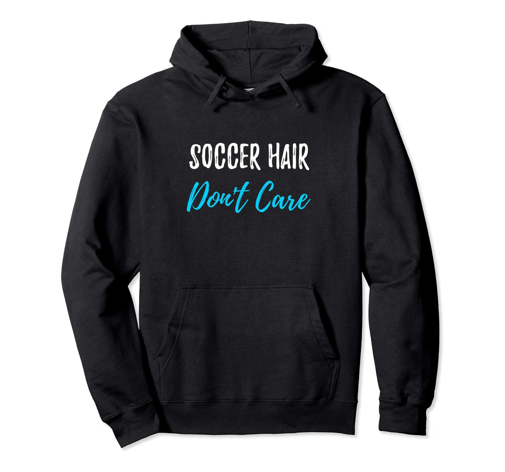 Soccer Hair Dont Care Funny Soccer Gift Hoodie - Novelty Apparel for Adults - T-Shirt, Sweatshirt, Hoodie