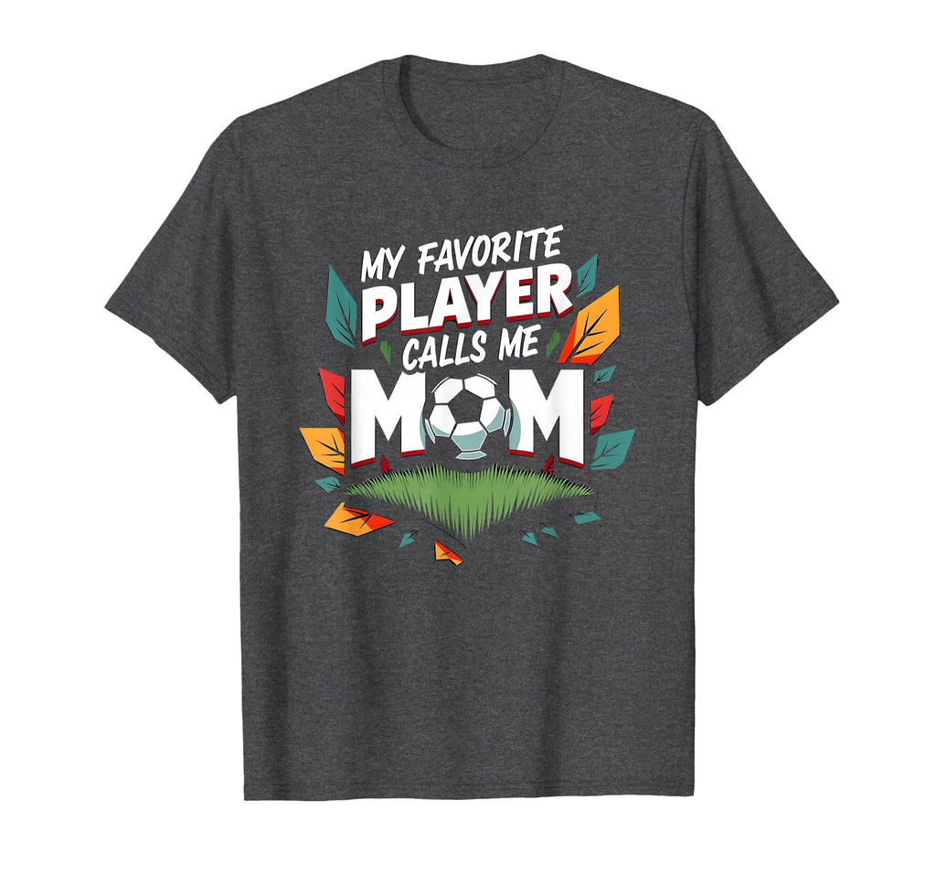 My Favorite Player Calls Me Mom Soccer T-Shirt - Graphic Print Men Women - T-Shirt, Sweatshirt, Hoodie