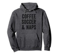 Coffee Soccer And Naps Funny Soccer Hoodie - Trendy Graphic Men Women - T-Shirt, Sweatshirt, Hoodie
