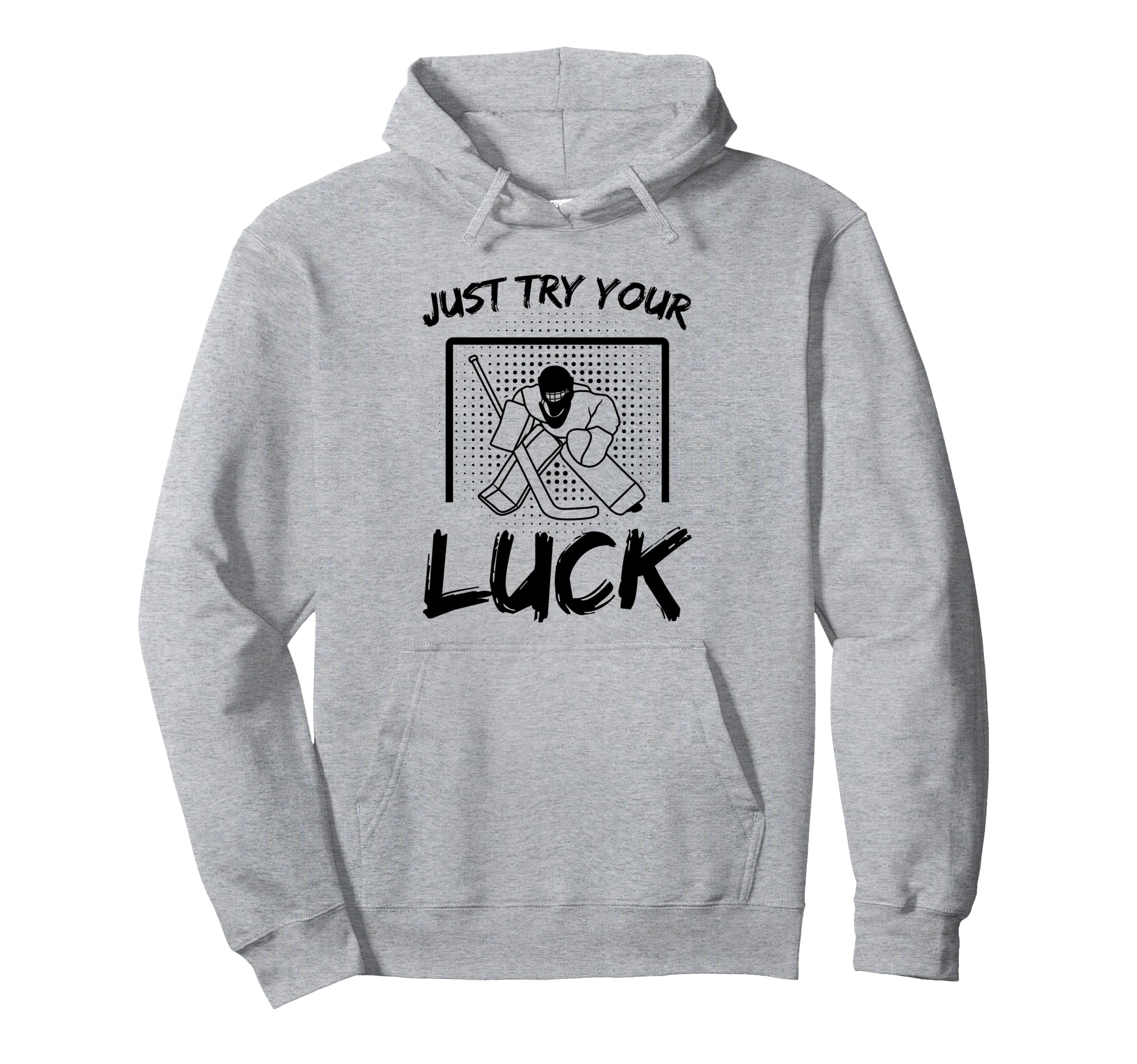 Just Try Your Luck Goalkeeper Ice Hoodie - Fun Novelty Design for Adults - T-Shirt, Sweatshirt, Hoodie