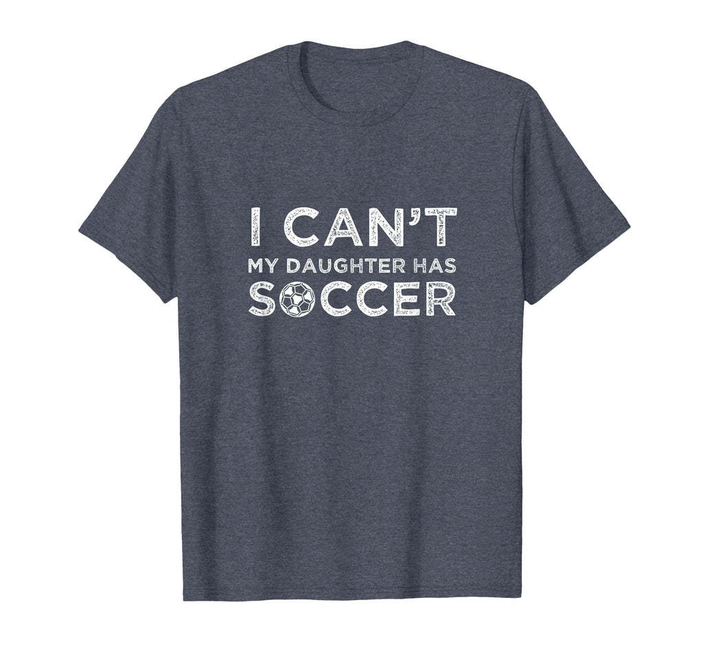 I Cant My Daughter Has Soccer Funny Dad T-Shirt - Novelty Apparel Unisex - T-Shirt, Sweatshirt, Hoodie