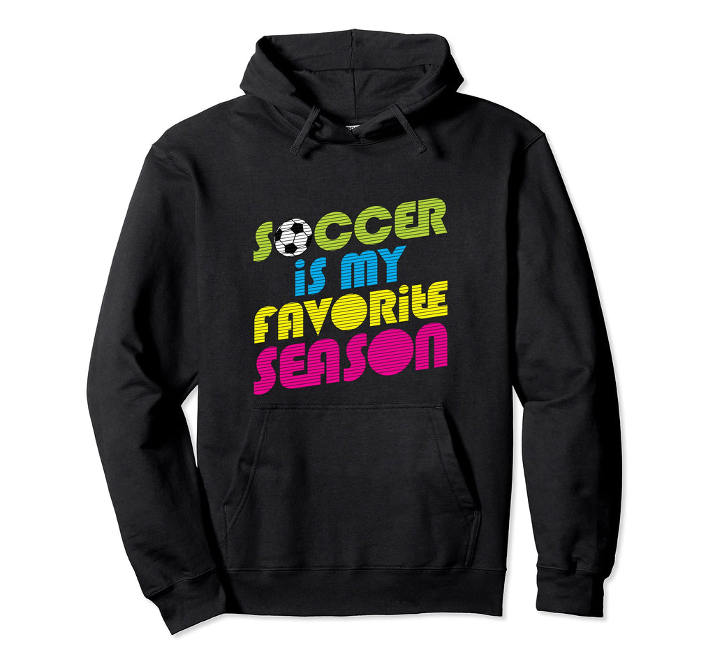 Soccer Is My Favorite Season Soccer Player Hoodie - Unique Graphic Unisex - T-Shirt, Sweatshirt, Hoodie