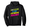 Soccer Is My Favorite Season Soccer Player Hoodie - Unique Graphic Unisex - T-Shirt, Sweatshirt, Hoodie