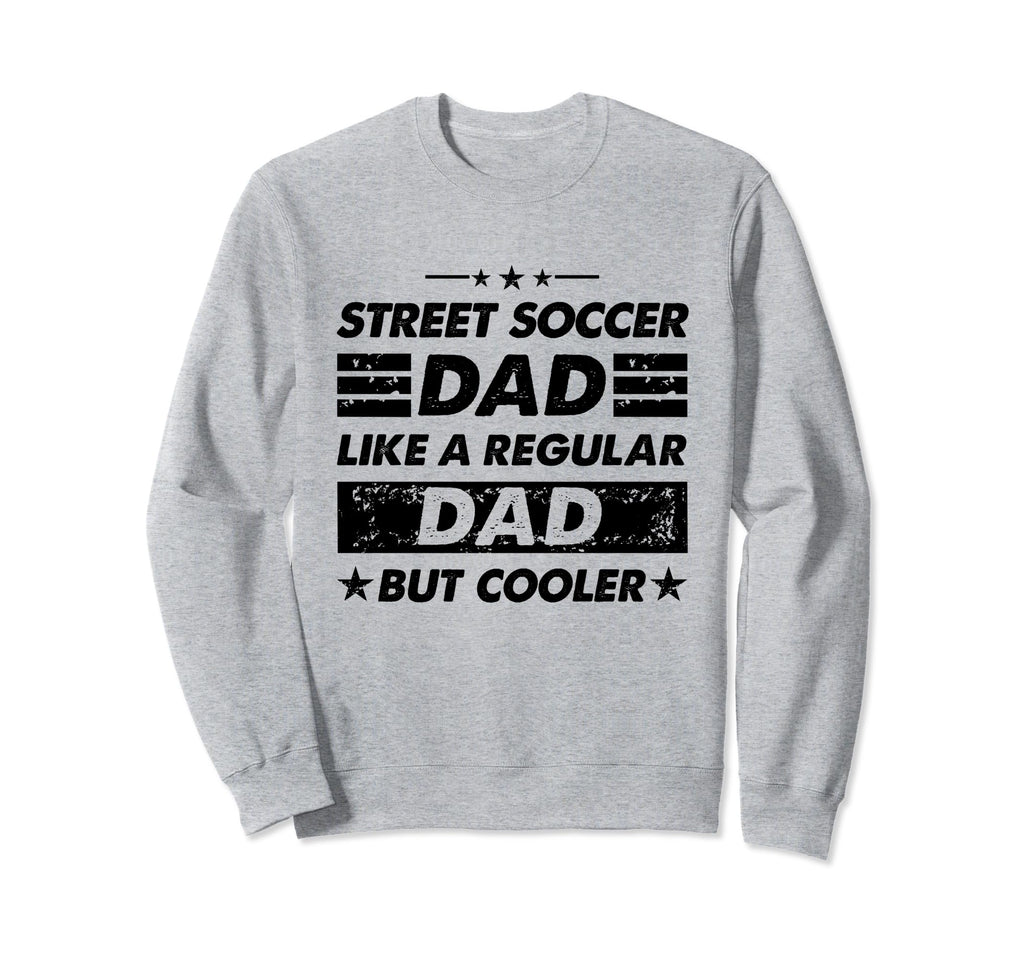 Funny Street Soccer Dad Like Regular Sweatshirt - Unique Graphic Unisex - T-Shirt, Sweatshirt, Hoodie