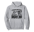 I Never Dreamed Id Grow Up To Be Sexy Hoodie - Novelty Apparel for Adults - T-Shirt, Sweatshirt, Hoodie
