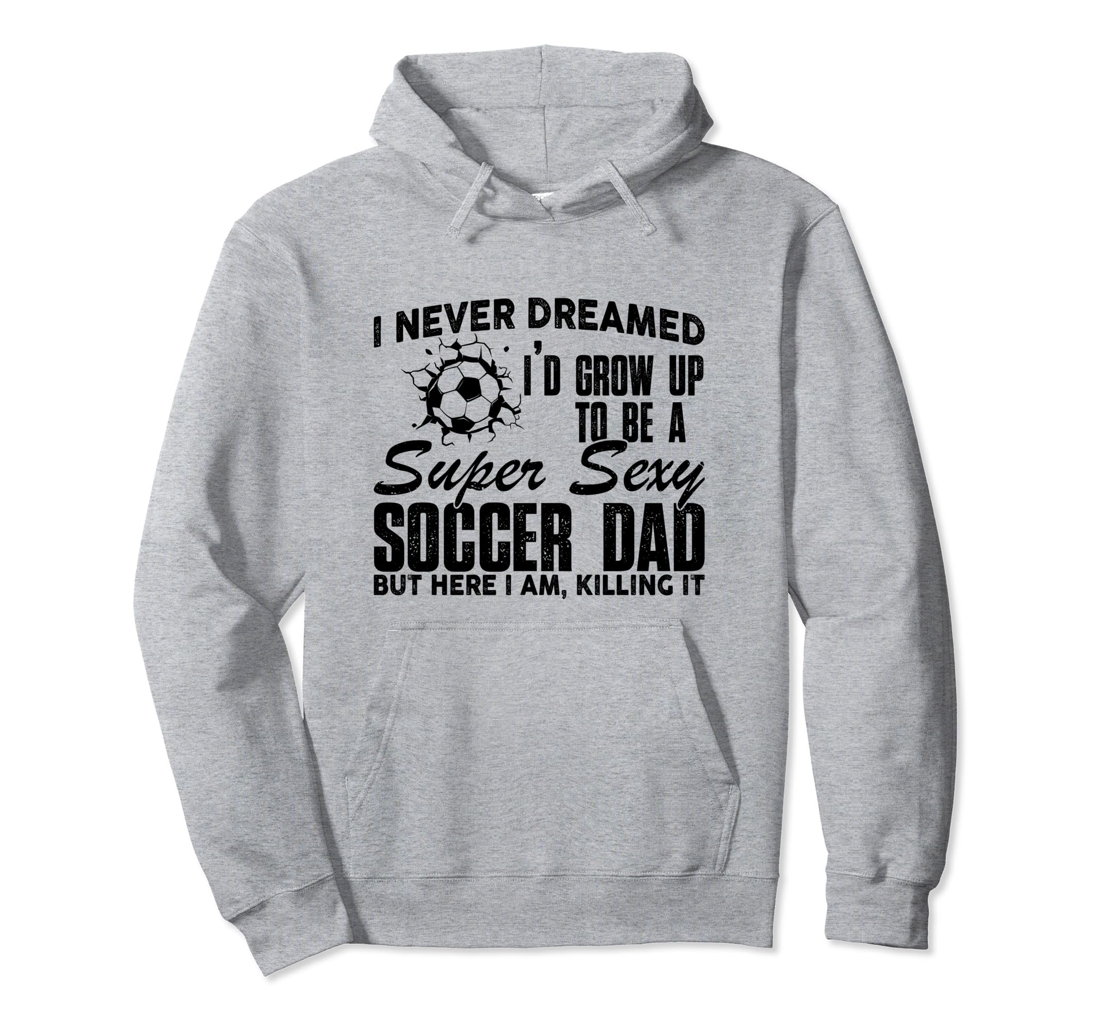 I Never Dreamed Id Grow Up To Be Sexy Hoodie - Novelty Apparel for Adults - T-Shirt, Sweatshirt, Hoodie