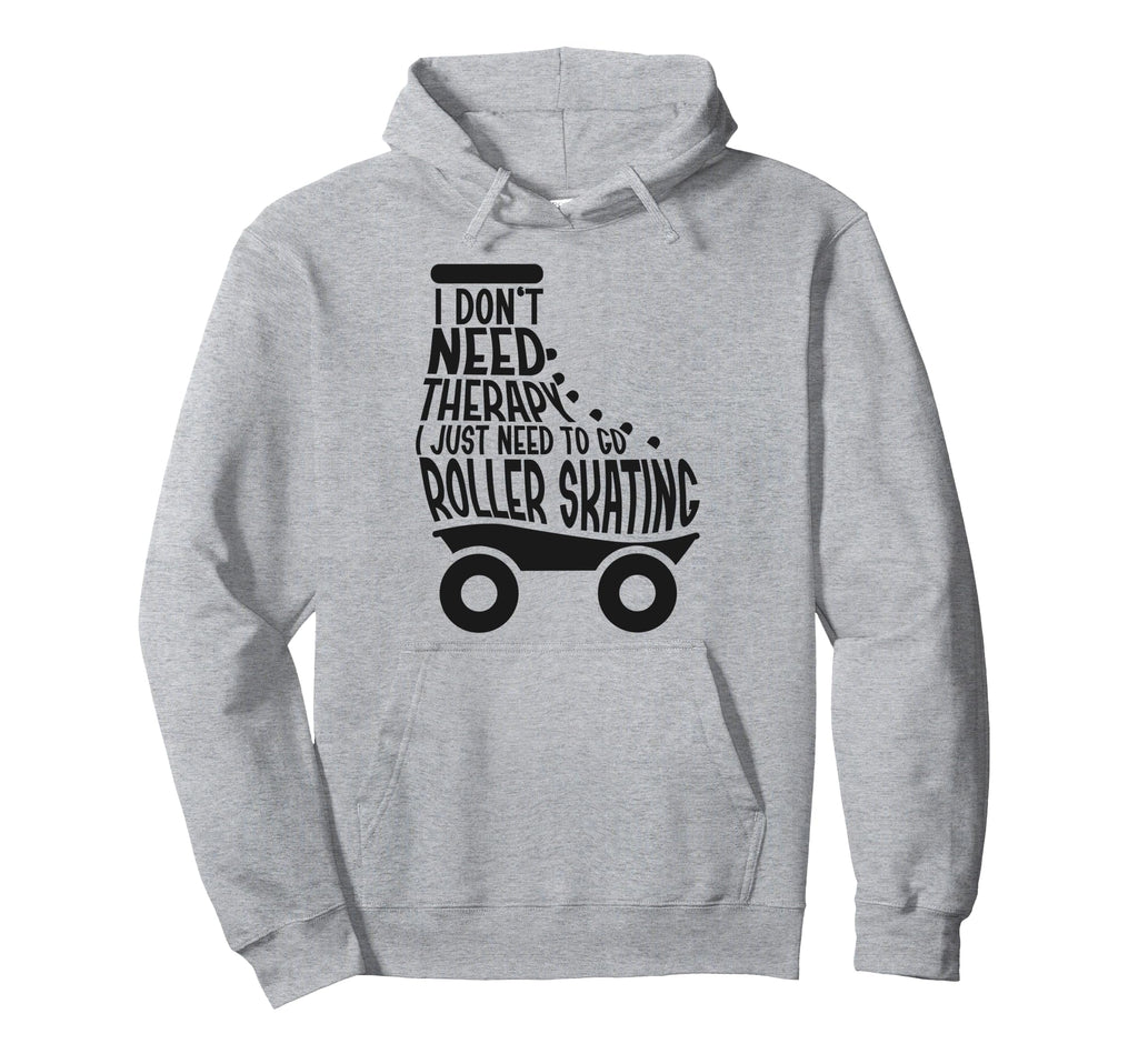 Roller Skating Skate 1970S I Dont Need Hoodie - Novelty Apparel Men Women - T-Shirt, Sweatshirt, Hoodie