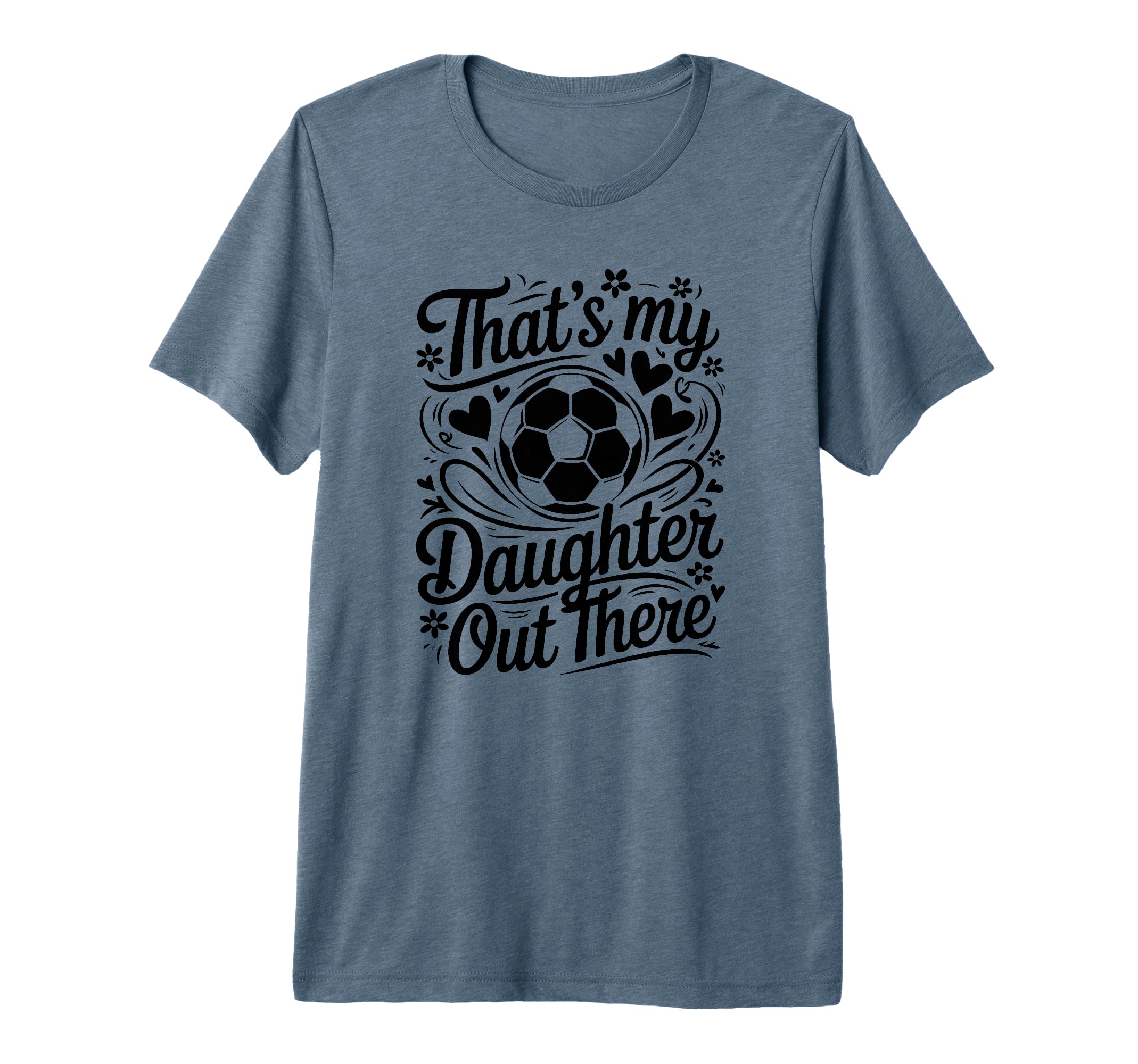 Thats My Daughter Out There Soccer T-Shirt - Fun Novelty Design Men Women - T-Shirt, Sweatshirt, Hoodie