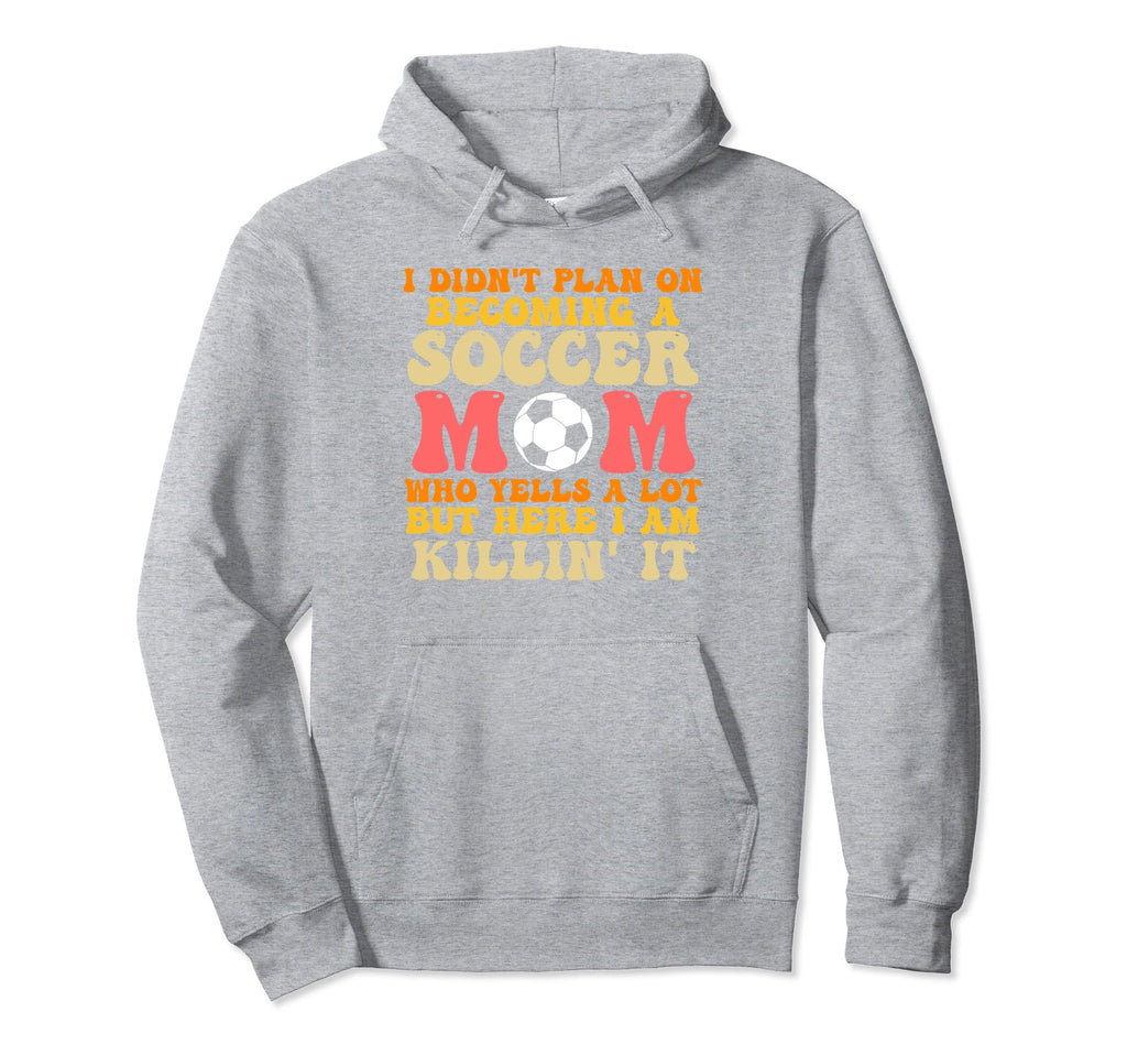 I Didnt Plan Becoming Soccer Mom Soccer Hoodie - Streetwear Style Unisex - T-Shirt, Sweatshirt, Hoodie
