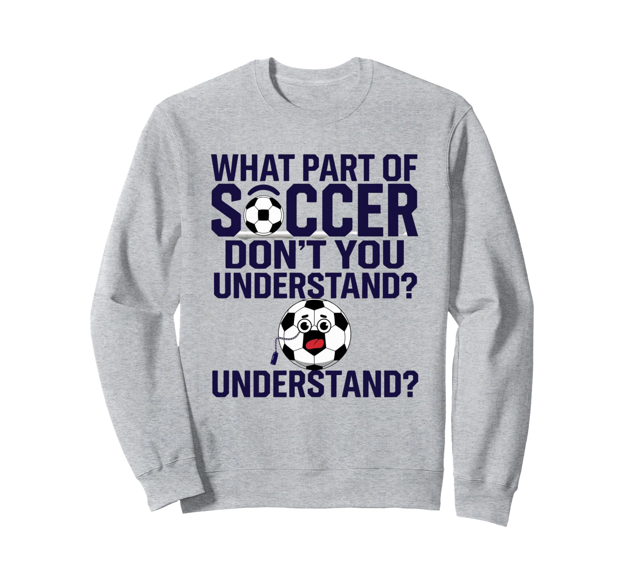 Funny What Part Soccer Dont You Sweatshirt - Graphic Print Unisex - T-Shirt, Sweatshirt, Hoodie