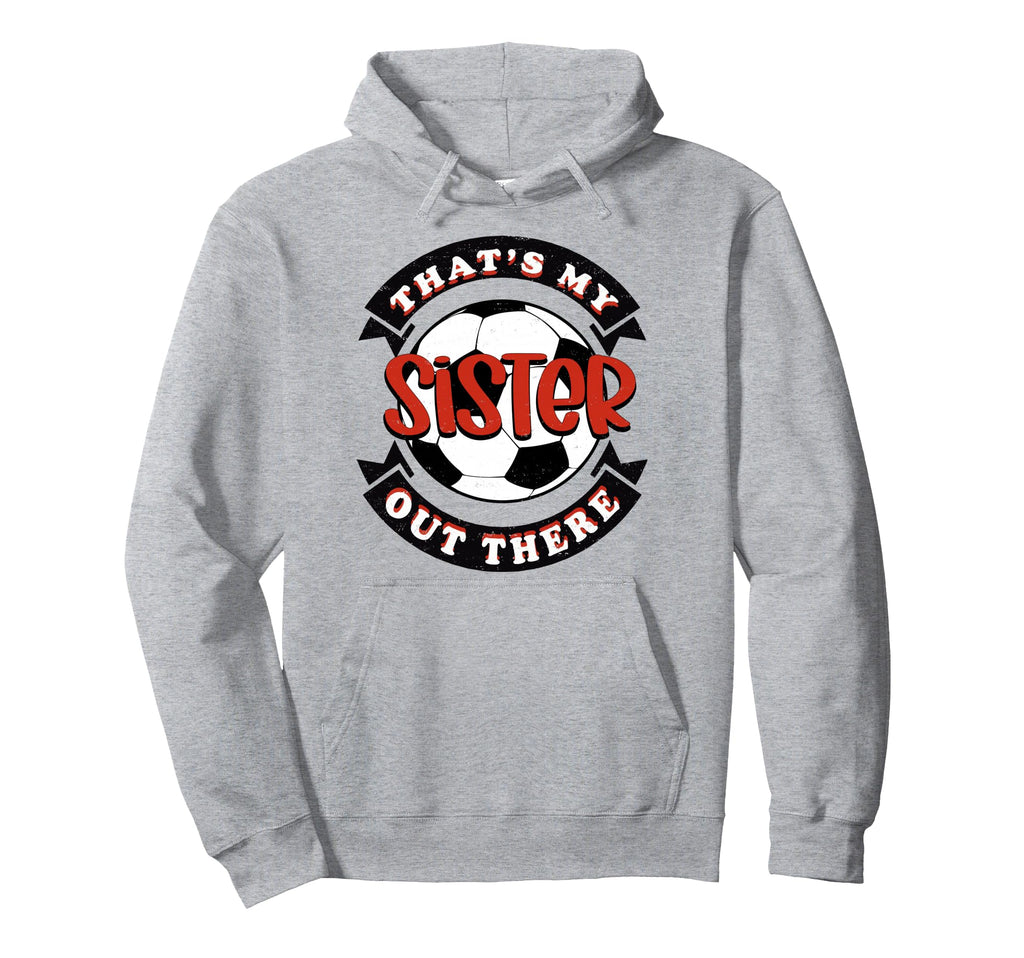 Thats My Sister Out There Soccer Mom Hoodie - Fun Novelty Design Unisex - T-Shirt, Sweatshirt, Hoodie