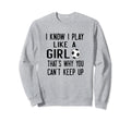I Know I Play Like Gift Athlete Sweatshirt - Novelty Apparel for Adults - T-Shirt, Sweatshirt, Hoodie