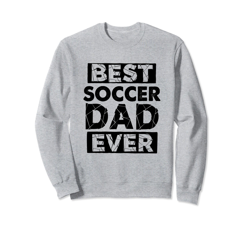 Funny Dad Best Soccer Dad Ever Sweatshirt - Fun Novelty Design Unisex - T-Shirt, Sweatshirt, Hoodie