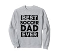 Funny Dad Best Soccer Dad Ever Sweatshirt - Novelty Apparel Men Women - T-Shirt, Sweatshirt, Hoodie