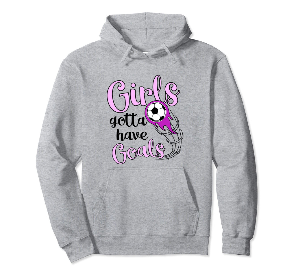 Soccer Futbol Gift Gotta Have Goals Soccer Hoodie - Graphic Print Men Women - T-Shirt, Sweatshirt, Hoodie