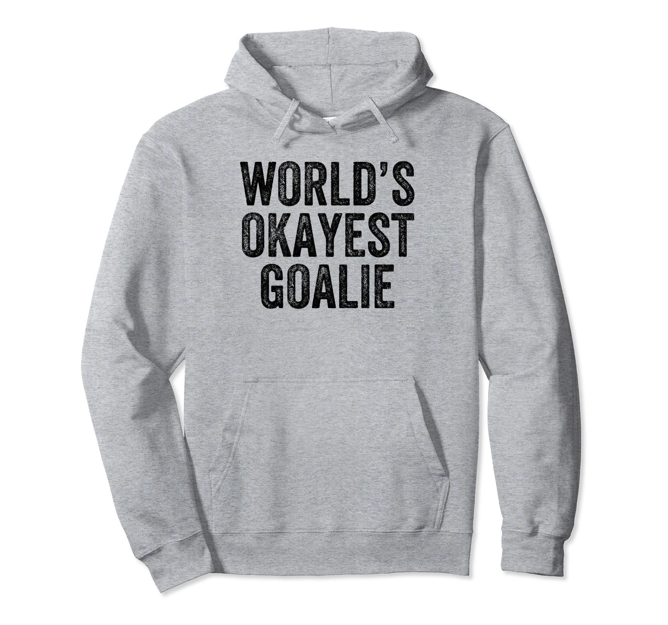 Worlds Okayest Goalie Funny Goalkeeper Hoodie - Novelty Apparel Unisex - T-Shirt, Sweatshirt, Hoodie