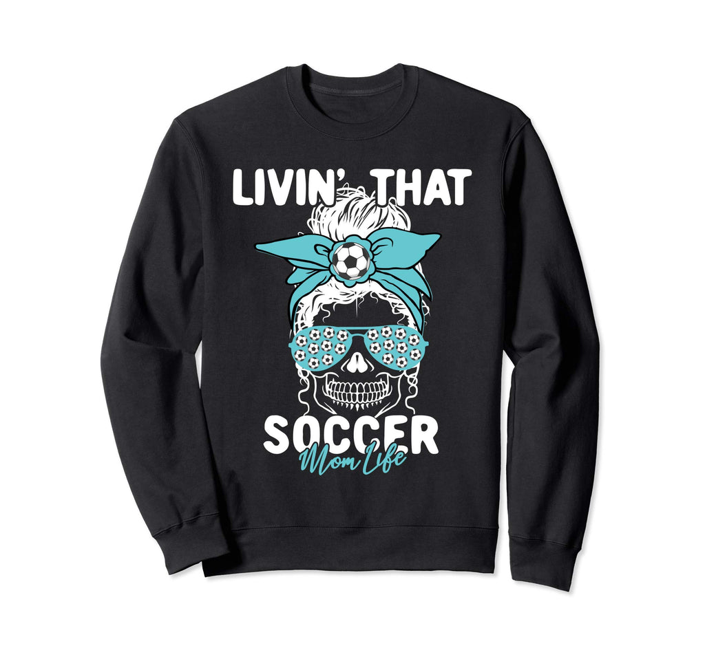 Livin That Soccer Mom Life Momlife Sweatshirt - Novelty Apparel Unisex - T-Shirt, Sweatshirt, Hoodie