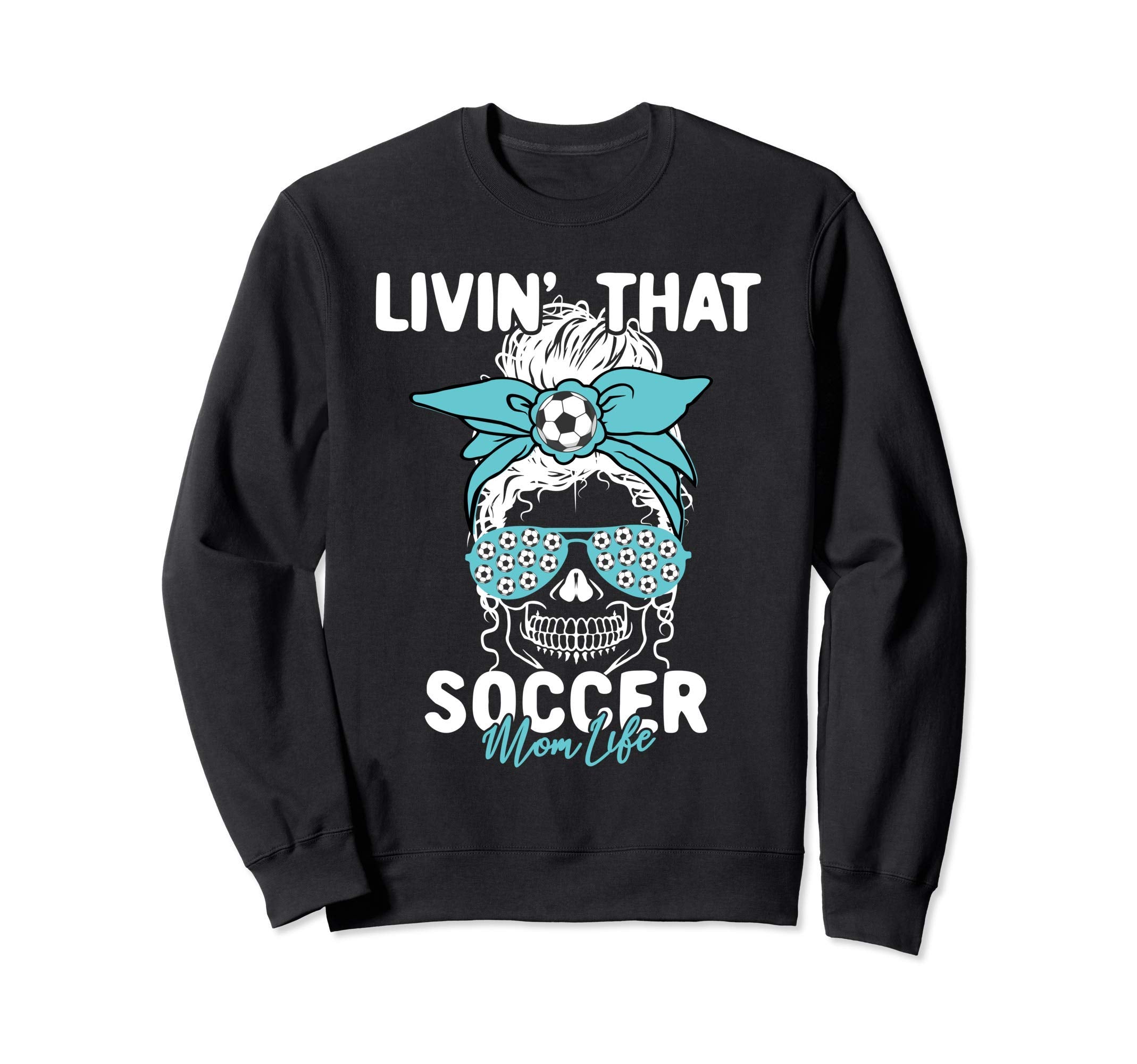 Livin That Soccer Mom Life Momlife Sweatshirt - Novelty Apparel Unisex - T-Shirt, Sweatshirt, Hoodie