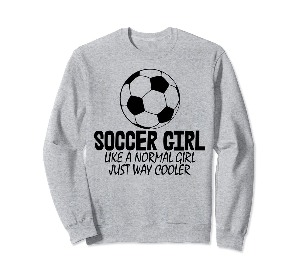 Soccer Like Normal Just Way Cooler Sweatshirt - Streetwear Style Unisex - T-Shirt, Sweatshirt, Hoodie