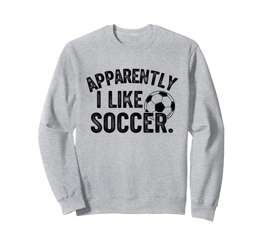 Apparently I Like Soccer Season Sweatshirt - Fun Novelty Design Men Women - T-Shirt, Sweatshirt, Hoodie