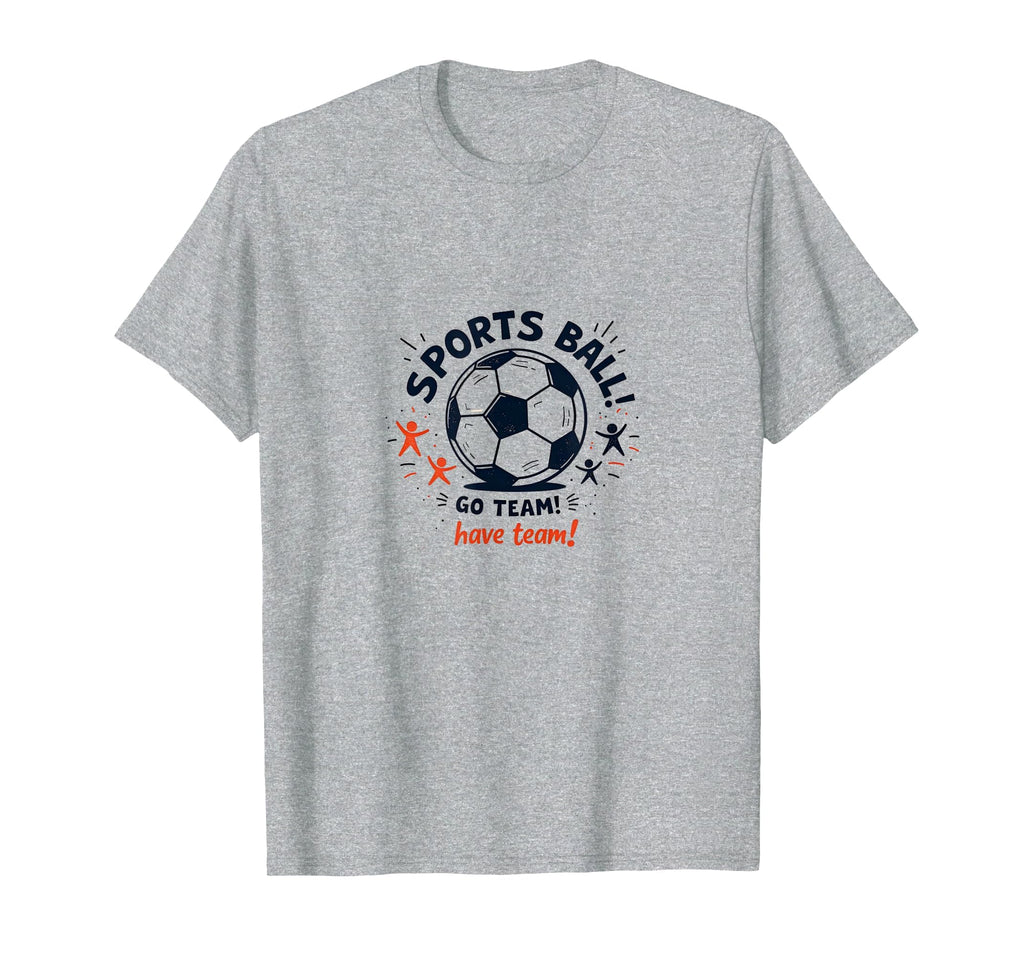 Sports Ball Go Team Have Team Soccer T-Shirt - Custom Art Print for Adults - T-Shirt, Sweatshirt, Hoodie
