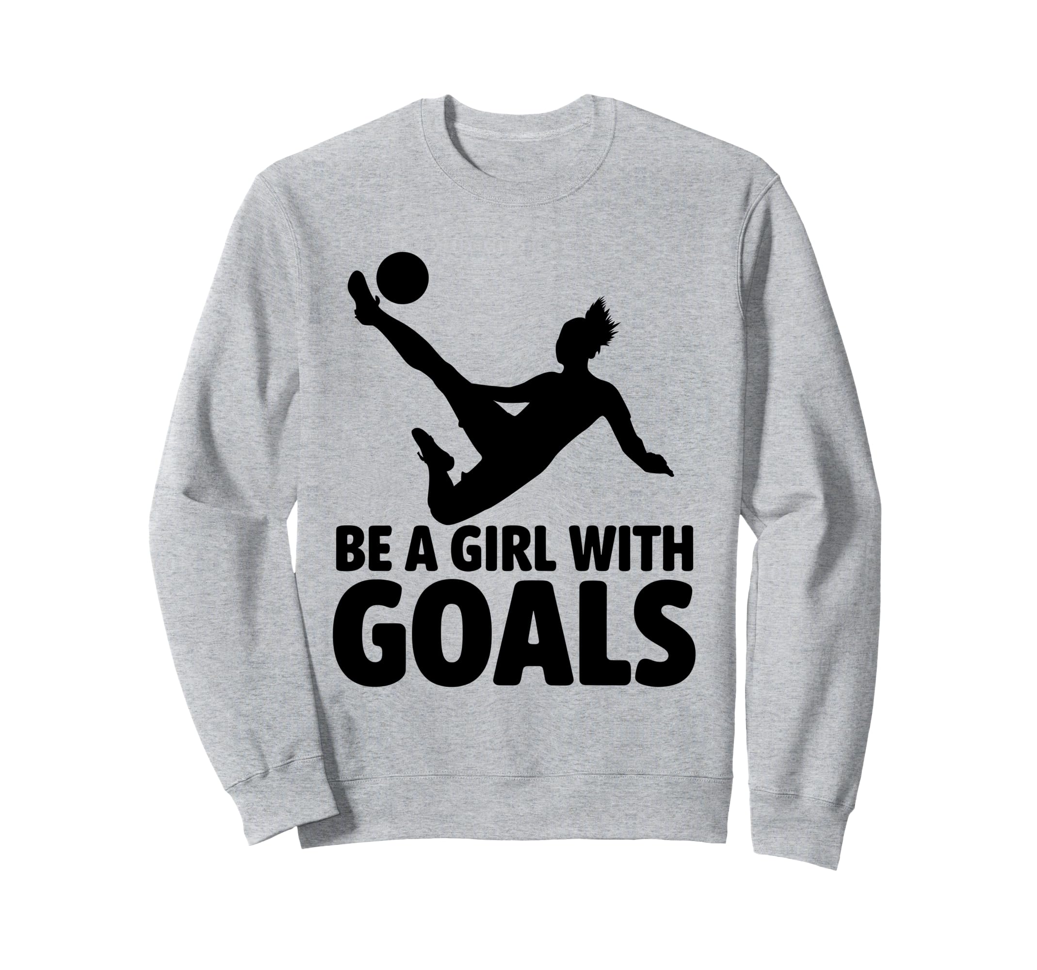 Be Goals Soccer Player Soccer Sweatshirt - Novelty Apparel Unisex - T-Shirt, Sweatshirt, Hoodie