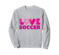 Soccer Soccer Player Love Soccer Sweatshirt - Novelty Apparel Unisex - T-Shirt, Sweatshirt, Hoodie