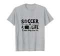 Soccer Is Life I Just Pay It Heather T-Shirt - Streetwear Style Men Women - T-Shirt, Sweatshirt, Hoodie