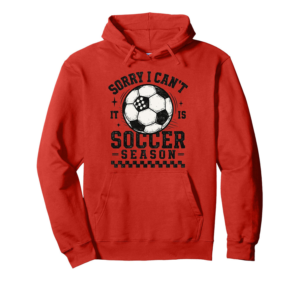 Sorry I Cant It Is Soccer Season Soccer Hoodie - Novelty Apparel Men Women - T-Shirt, Sweatshirt, Hoodie