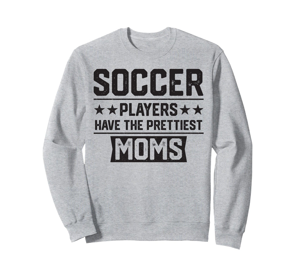 Soccer Players Have Prettiest Moms Sweatshirt - Unique Graphic Unisex - T-Shirt, Sweatshirt, Hoodie