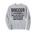 Soccer Players Have Prettiest Moms Sweatshirt - Unique Graphic Unisex - T-Shirt, Sweatshirt, Hoodie