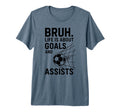Bruh Life Is About Goals And Assists T-Shirt - Unique Graphic Men Women - T-Shirt, Sweatshirt, Hoodie
